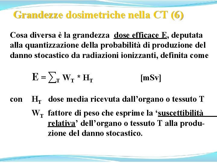 Grandezze dosimetriche nella CT (6) Cosa diversa è la grandezza dose efficace E, deputata