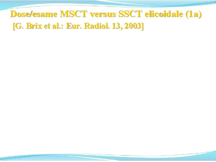 Dose/esame MSCT versus SSCT elicoidale (1 a) [G. Brix et al. : Eur. Radiol. Dose/esame MSCT versus SSCT elicoidale (1 a) [G. Brix et al. : Eur. Radiol.
