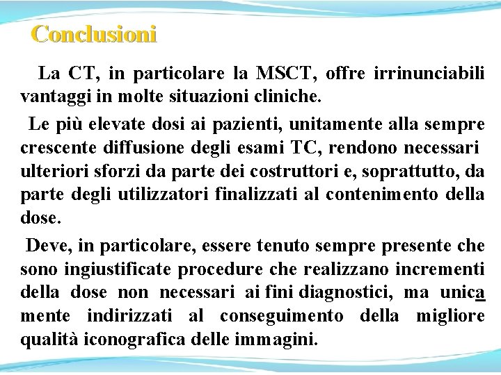 Conclusioni La CT, in particolare la MSCT, offre irrinunciabili vantaggi in molte situazioni cliniche.