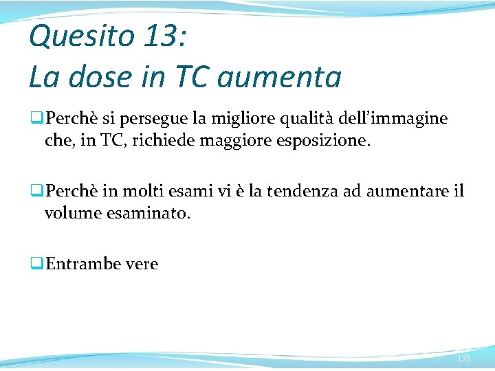 Quesito 13: La dose in TC aumenta q. Perchè si persegue la migliore qualità