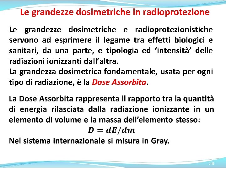 Le grandezze dosimetriche in radioprotezione Le grandezze dosimetriche e radioprotezionistiche servono ad esprimere il