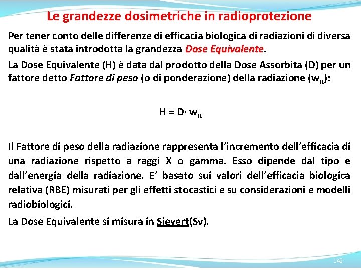 Le grandezze dosimetriche in radioprotezione Per tener conto delle differenze di efficacia biologica di Le grandezze dosimetriche in radioprotezione Per tener conto delle differenze di efficacia biologica di