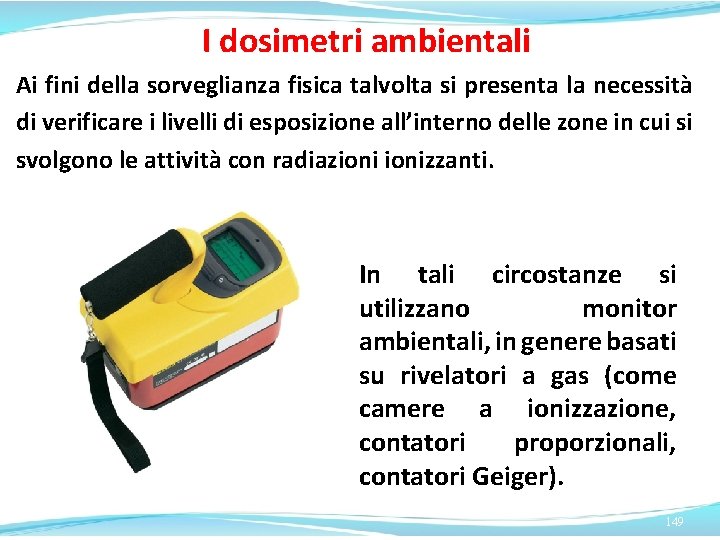 I dosimetri ambientali Ai fini della sorveglianza fisica talvolta si presenta la necessità di