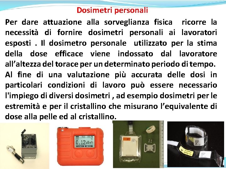 Dosimetri personali Per dare attuazione alla sorveglianza fisica ricorre la necessità di fornire dosimetri