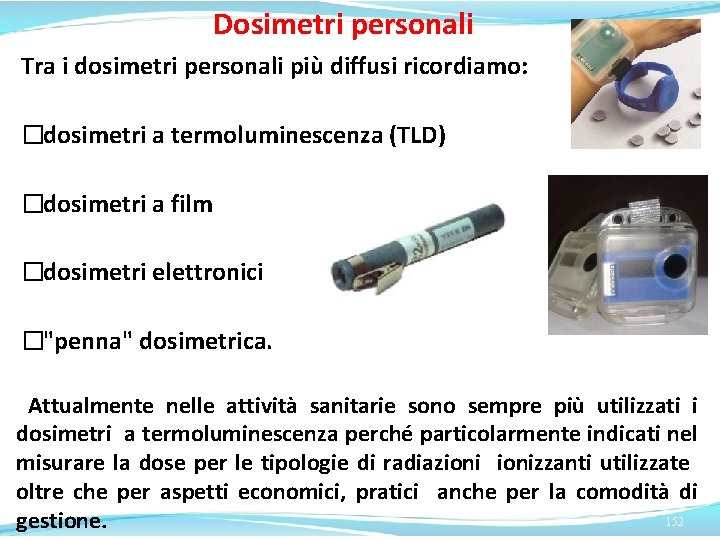 Dosimetri personali Tra i dosimetri personali più diffusi ricordiamo: �dosimetri a termoluminescenza (TLD) �dosimetri