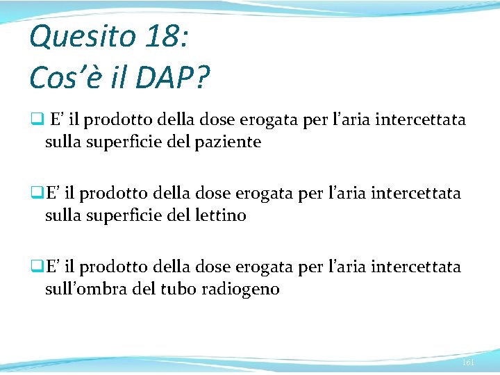 Quesito 18: Cos’è il DAP? q E’ il prodotto della dose erogata per l’aria