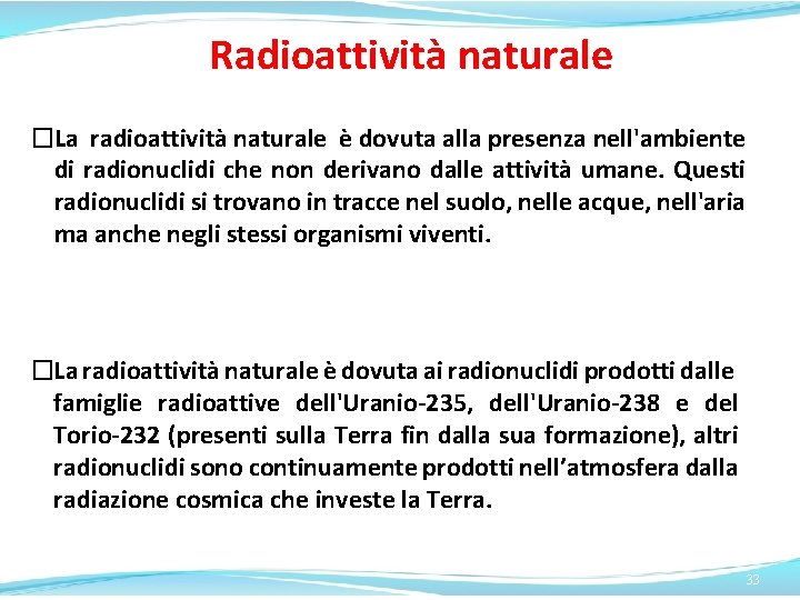 Radioattività naturale �La radioattività naturale è dovuta alla presenza nell'ambiente di radionuclidi che non