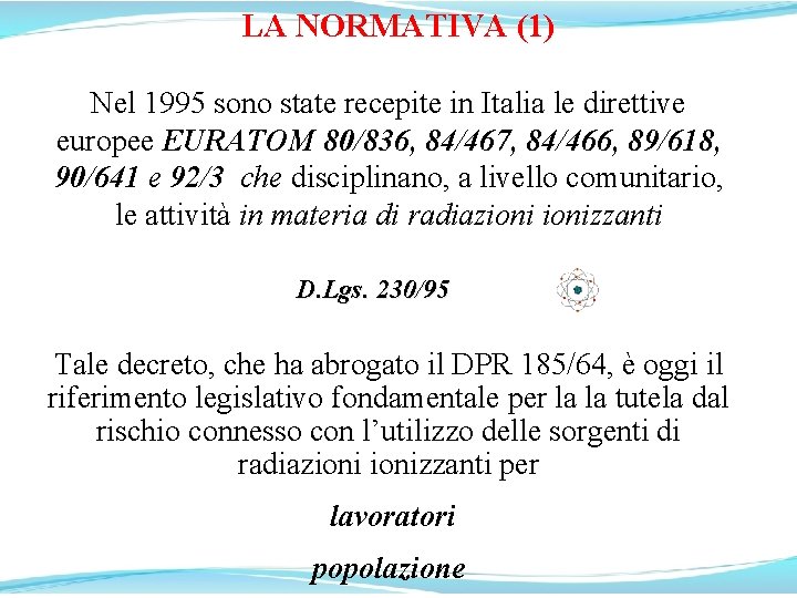 LA NORMATIVA (1) Nel 1995 sono state recepite in Italia le direttive europee EURATOM