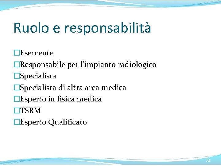 Ruolo e responsabilità �Esercente �Responsabile per l’impianto radiologico �Specialista di altra area medica �Esperto