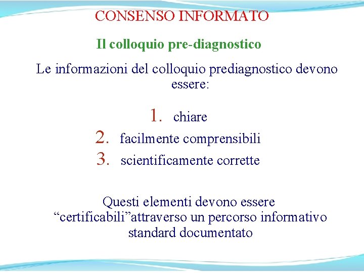 CONSENSO INFORMATO Il colloquio pre-diagnostico Le informazioni del colloquio prediagnostico devono essere: 1. 2. CONSENSO INFORMATO Il colloquio pre-diagnostico Le informazioni del colloquio prediagnostico devono essere: 1. 2.