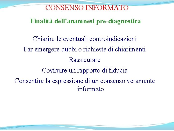 CONSENSO INFORMATO Finalità dell’anamnesi pre-diagnostica Chiarire le eventuali controindicazioni Far emergere dubbi o richieste