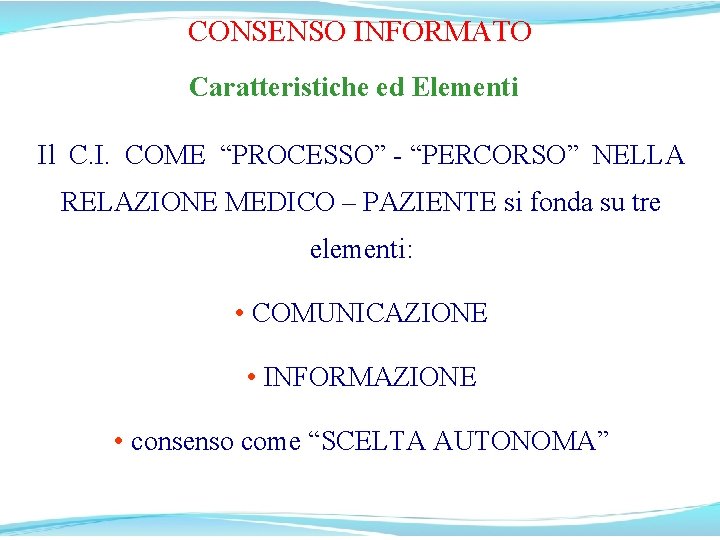 CONSENSO INFORMATO Caratteristiche ed Elementi Il C. I. COME “PROCESSO” - “PERCORSO” NELLA RELAZIONE