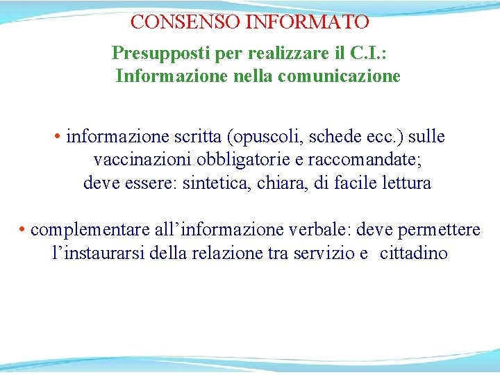 CONSENSO INFORMATO Presupposti per realizzare il C. I. : Informazione nella comunicazione • informazione