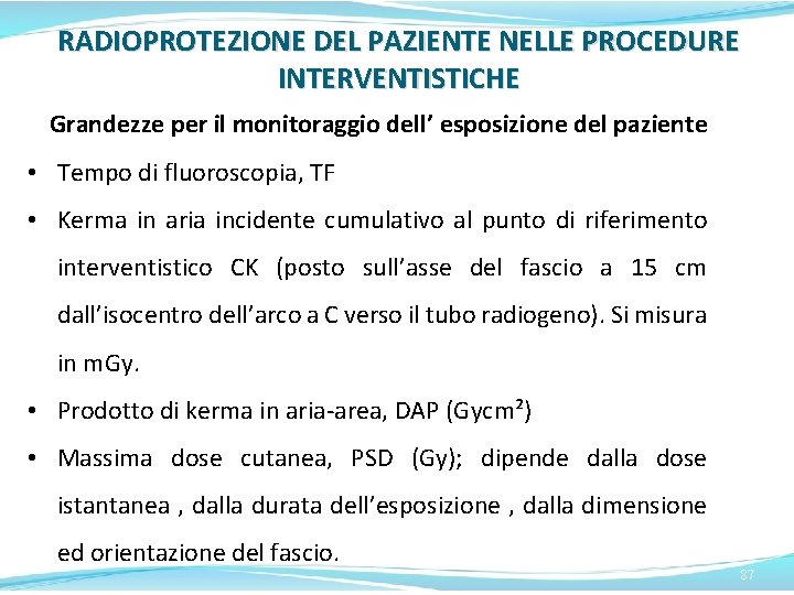 RADIOPROTEZIONE DEL PAZIENTE NELLE PROCEDURE INTERVENTISTICHE Grandezze per il monitoraggio dell’ esposizione del paziente RADIOPROTEZIONE DEL PAZIENTE NELLE PROCEDURE INTERVENTISTICHE Grandezze per il monitoraggio dell’ esposizione del paziente