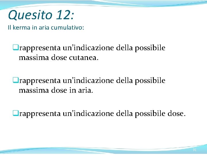 Quesito 12: Il kerma in aria cumulativo: qrappresenta un’indicazione della possibile massima dose cutanea.