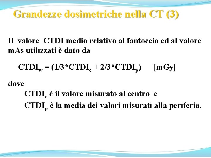 Grandezze dosimetriche nella CT (3) Il valore CTDI medio relativo al fantoccio ed al Grandezze dosimetriche nella CT (3) Il valore CTDI medio relativo al fantoccio ed al