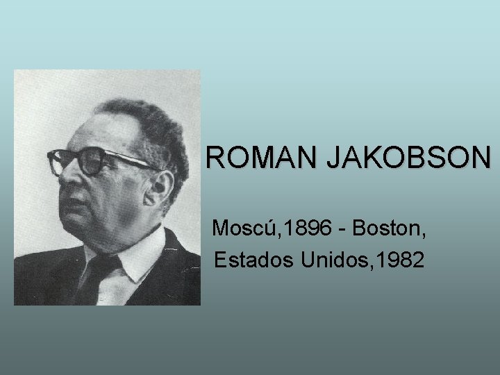 ROMAN JAKOBSON Moscú, 1896 - Boston, Estados Unidos, 1982 