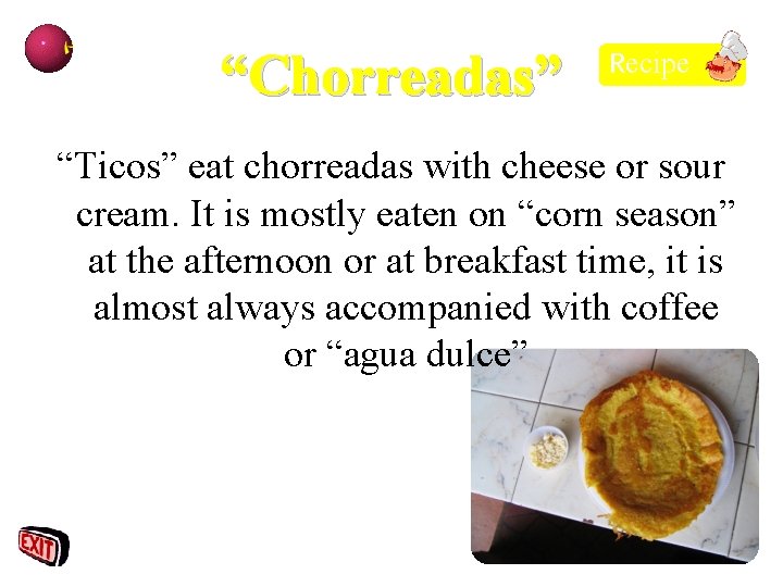 “Chorreadas” Recipe “Ticos” eat chorreadas with cheese or sour cream. It is mostly eaten