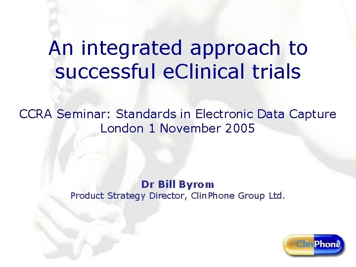 An integrated approach to successful e. Clinical trials CCRA Seminar: Standards in Electronic Data