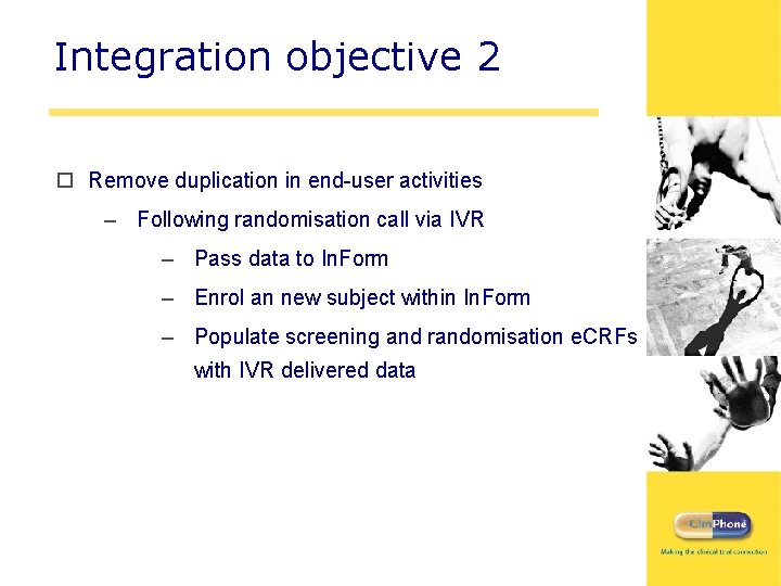 Integration objective 2 o Remove duplication in end-user activities – Following randomisation call via