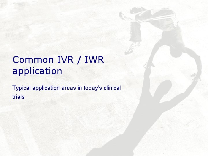 Common IVR / IWR application Typical application areas in today’s clinical trials 