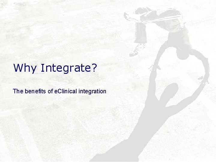 Why Integrate? The benefits of e. Clinical integration 