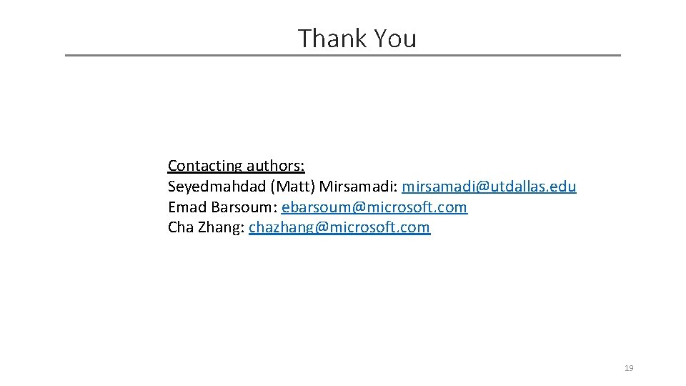 Thank You Contacting authors: Seyedmahdad (Matt) Mirsamadi: mirsamadi@utdallas. edu Emad Barsoum: ebarsoum@microsoft. com Cha