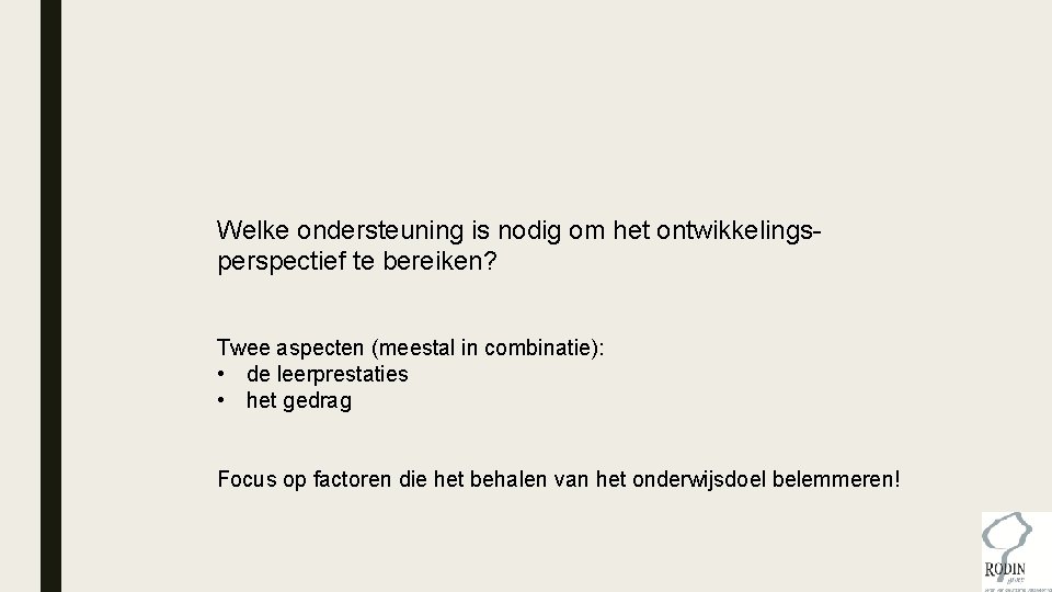Welke ondersteuning is nodig om het ontwikkelingsperspectief te bereiken? Twee aspecten (meestal in combinatie): Welke ondersteuning is nodig om het ontwikkelingsperspectief te bereiken? Twee aspecten (meestal in combinatie):