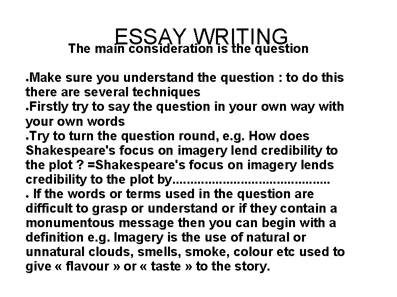 ESSAY WRITING The main consideration is the question Make sure you understand the question