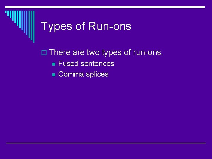 Types of Run-ons o There are two types of run-ons. n n Fused sentences