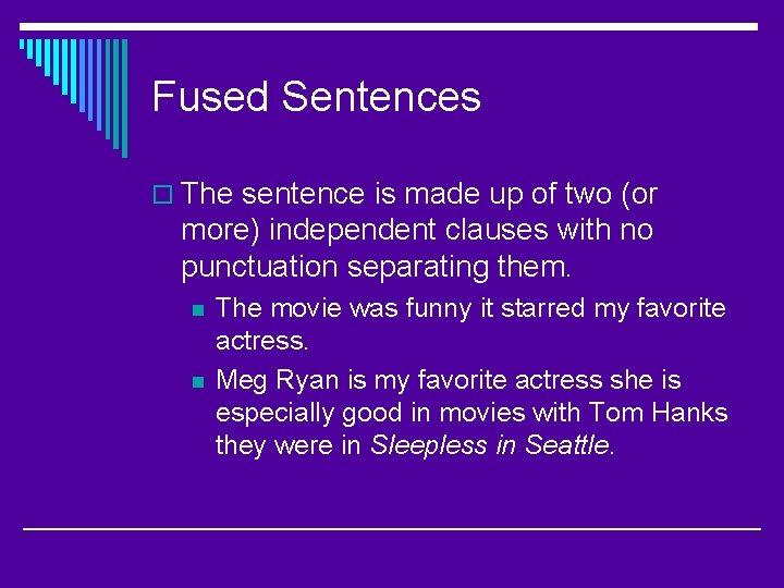 Fused Sentences o The sentence is made up of two (or more) independent clauses