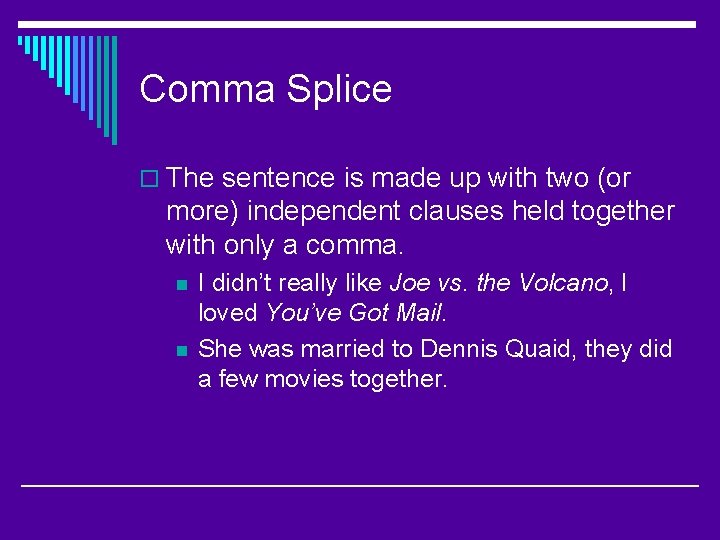 Comma Splice o The sentence is made up with two (or more) independent clauses