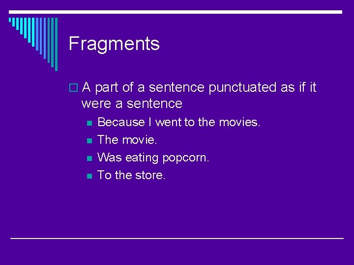 Fragments o A part of a sentence punctuated as if it were a sentence