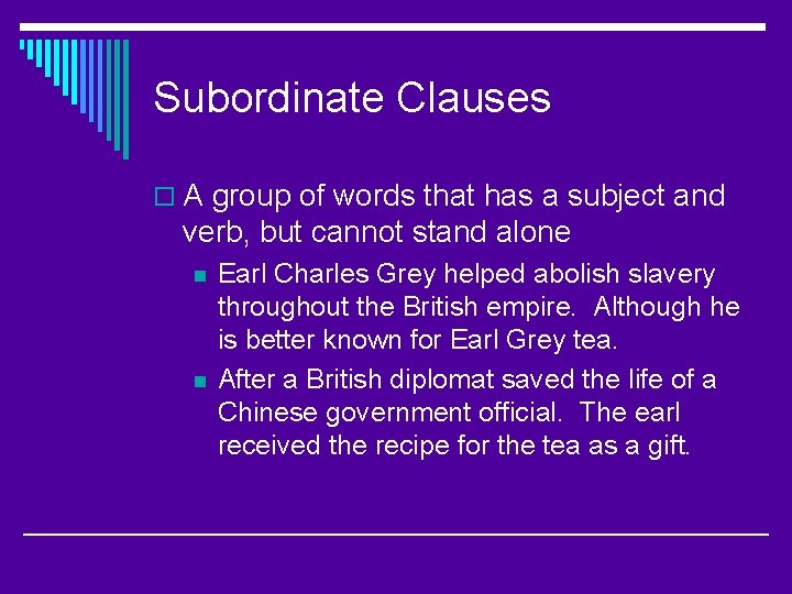 Subordinate Clauses o A group of words that has a subject and verb, but