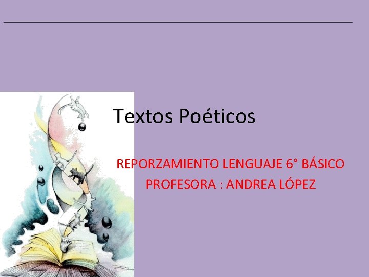 ______________________________________ Textos Poéticos REPORZAMIENTO LENGUAJE 6° BÁSICO PROFESORA : ANDREA LÓPEZ 