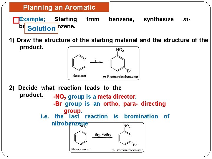 Planning an Aromatic Synthesis Example; Starting from � benzene, synthesize m- bromonitrobenzene. Solution 1)