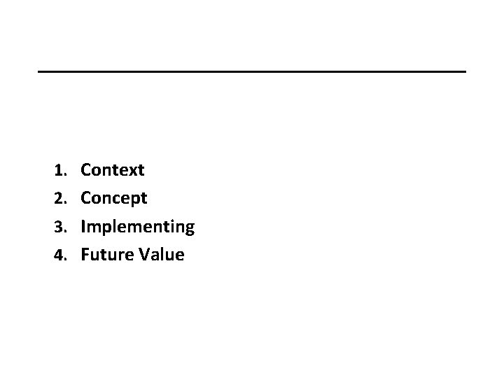 1. Context 2. Concept 3. Implementing 4. Future Value 