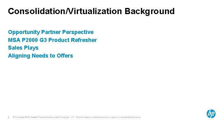 Consolidation/Virtualization Background Opportunity Partner Perspective MSA P 2000 G 3 Product Refresher Sales Plays Consolidation/Virtualization Background Opportunity Partner Perspective MSA P 2000 G 3 Product Refresher Sales Plays
