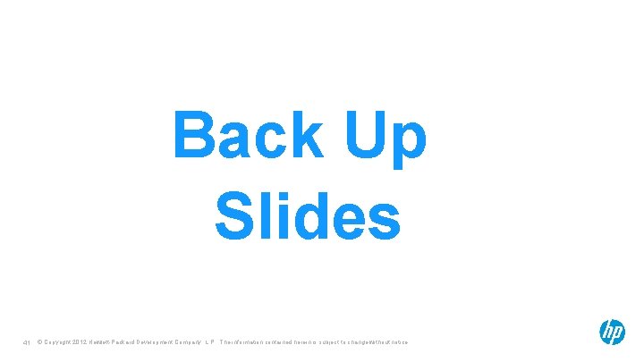 Back Up Slides 41 © Copyright 2012 Hewlett-Packard Development Company, L. P. The information Back Up Slides 41 © Copyright 2012 Hewlett-Packard Development Company, L. P. The information