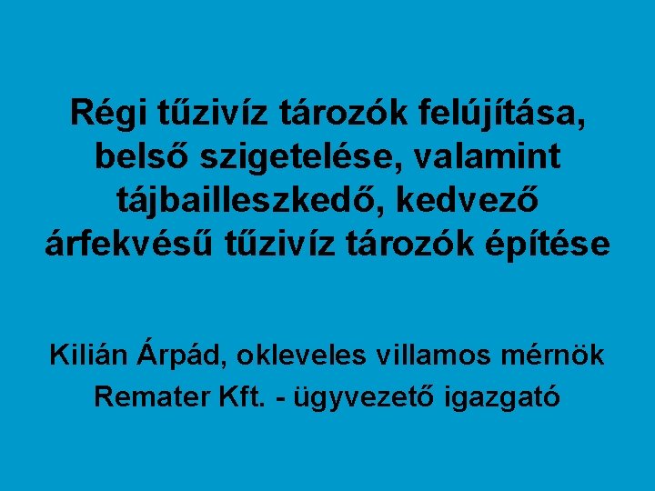 Régi tűzivíz tározók felújítása, belső szigetelése, valamint tájbailleszkedő, kedvező árfekvésű tűzivíz tározók építése Kilián