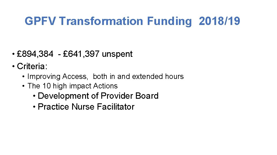 GPFV Transformation Funding 2018/19 • £ 894, 384 - £ 641, 397 unspent •