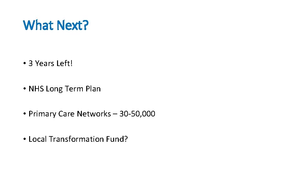 What Next? • 3 Years Left! • NHS Long Term Plan • Primary Care