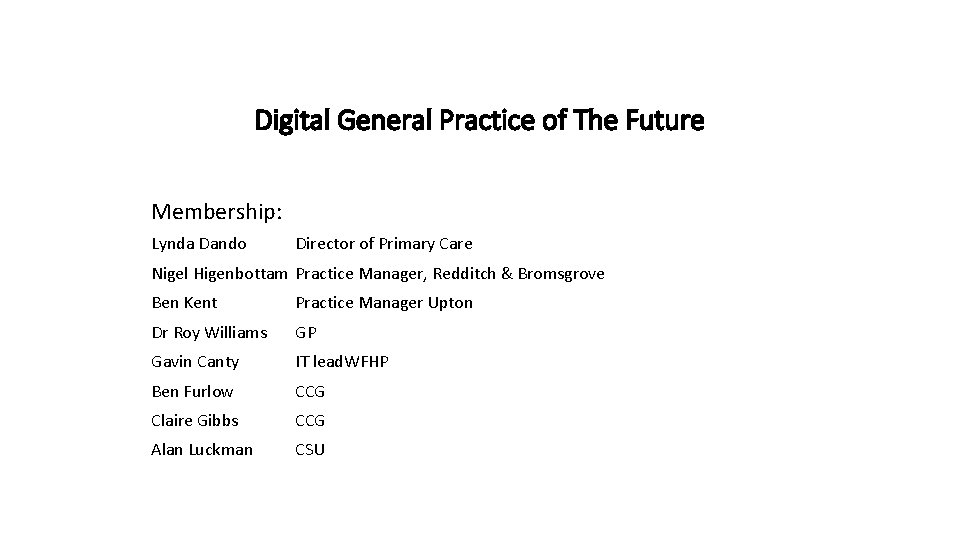 Digital General Practice of The Future Membership: Lynda Dando Director of Primary Care Nigel