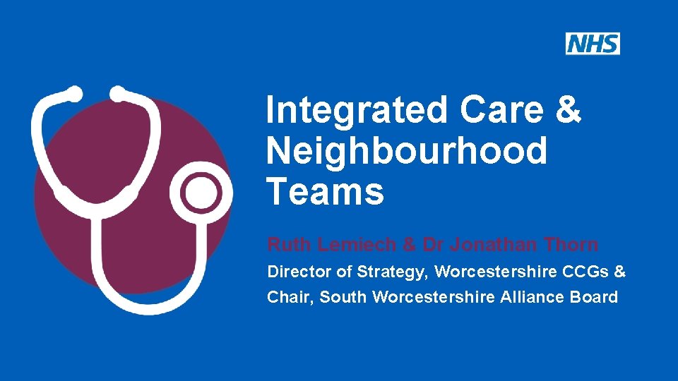 Integrated Care & Neighbourhood Teams Ruth Lemiech & Dr Jonathan Thorn Director of Strategy,