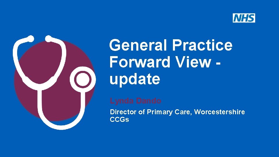 General Practice Forward View - update Lynda Dando Director of Primary Care, Worcestershire CCGs