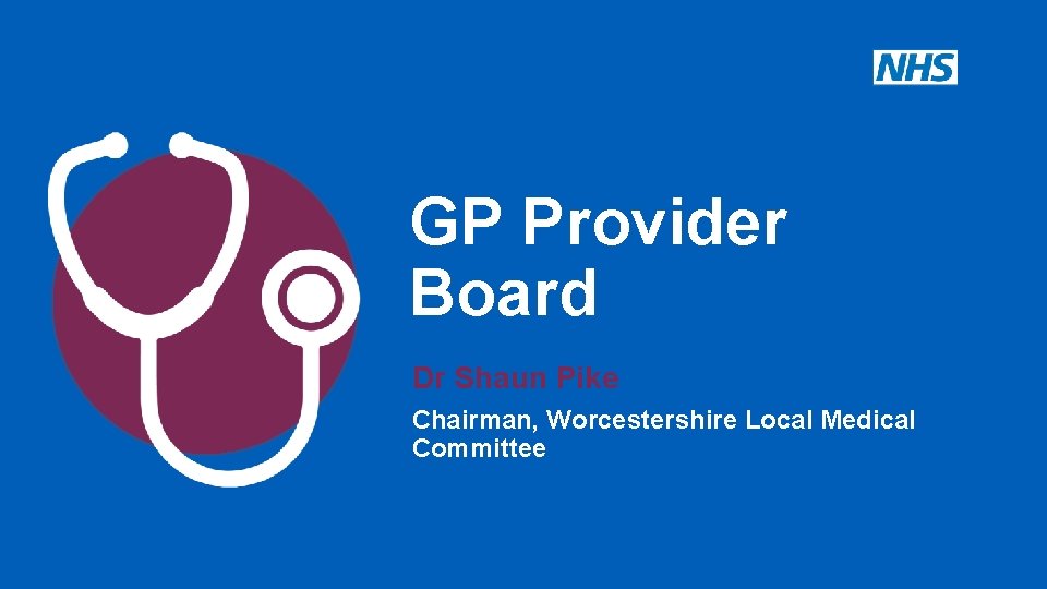 GP Provider Board Dr Shaun Pike Chairman, Worcestershire Local Medical Committee 