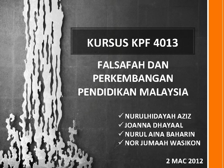 KURSUS KPF 4013 FALSAFAH DAN PERKEMBANGAN PENDIDIKAN MALAYSIA ü NURULHIDAYAH AZIZ ü JOANNA DHAYAAL