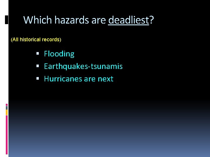 Which hazards are deadliest? (All historical records) Flooding Earthquakes-tsunamis Hurricanes are next 