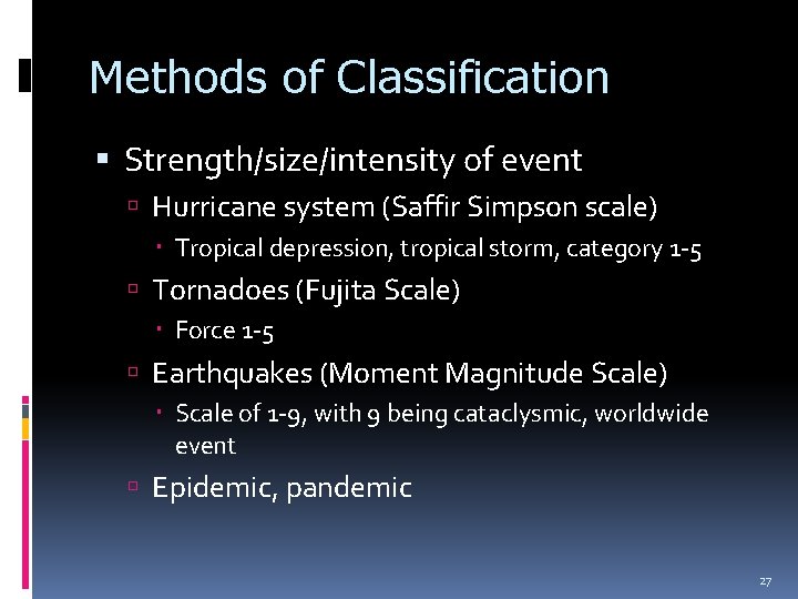 Methods of Classification Strength/size/intensity of event Hurricane system (Saffir Simpson scale) Tropical depression, tropical