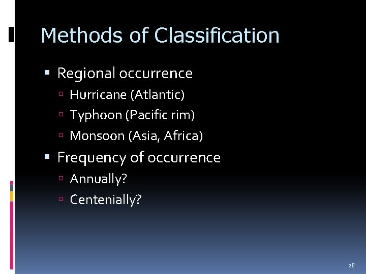Methods of Classification Regional occurrence Hurricane (Atlantic) Typhoon (Pacific rim) Monsoon (Asia, Africa) Frequency